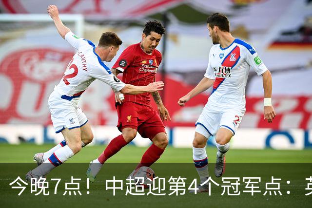 今晚7点！中超迎第4个冠军点：英博主场不胜新鹏城=蓉城提前夺冠