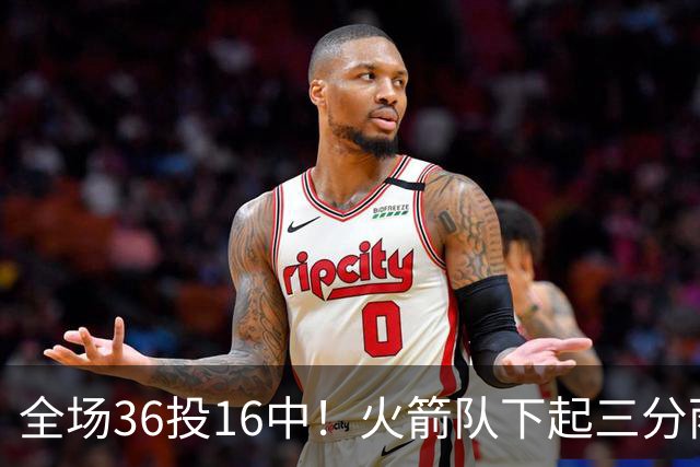 全场36投16中！火箭队下起三分雨，命中率超4成，9人皆有三分进账，小史密斯变射手王