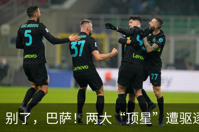 别了，巴萨！两大“顶星”遭驱逐！弗里克钦点签下1.15亿强援