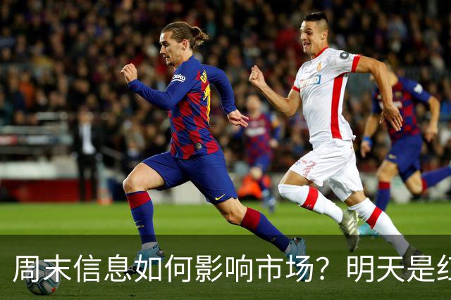 周末信息如何影响市场？明天是红色星期一？还是黑色星期一？