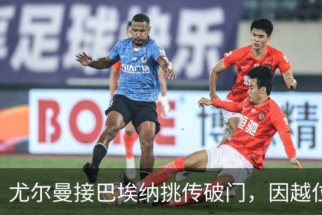 尤尔曼接巴埃纳挑传破门，因越位在先被吹进球无效