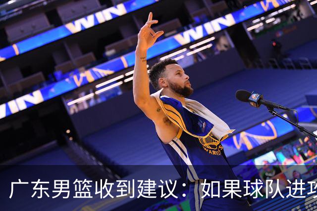 广东男篮收到建议：如果球队进攻端打不开的话，可以从防守端做起