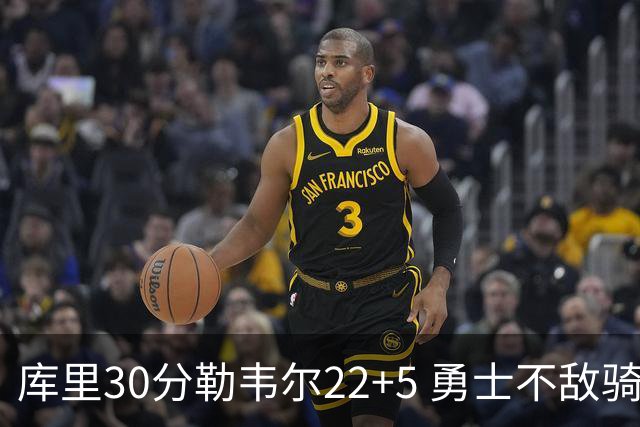 库里30分勒韦尔22+5 勇士不敌骑士遭遇两连败