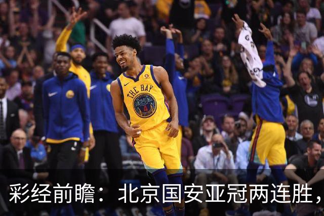 彩经前瞻：北京国安亚冠两连胜，全北近5场仅1胜状态低迷