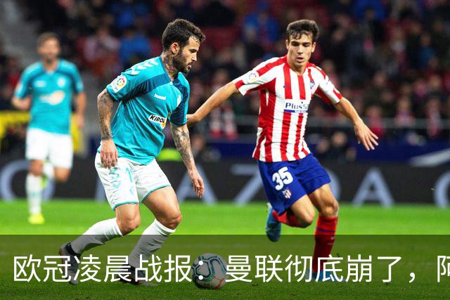 欧冠凌晨战报：曼联彻底崩了，阿森纳2-2，皇马4-1，10人国米首胜