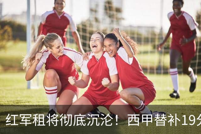 红军租将彻底沉沦！西甲替补19分钟染红 赛季至今0首发