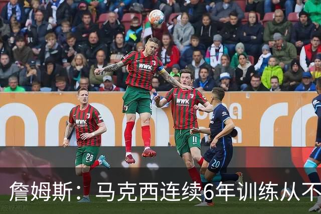詹姆斯：马克西连续6年训练从不迟到，他会成为伟大的球员