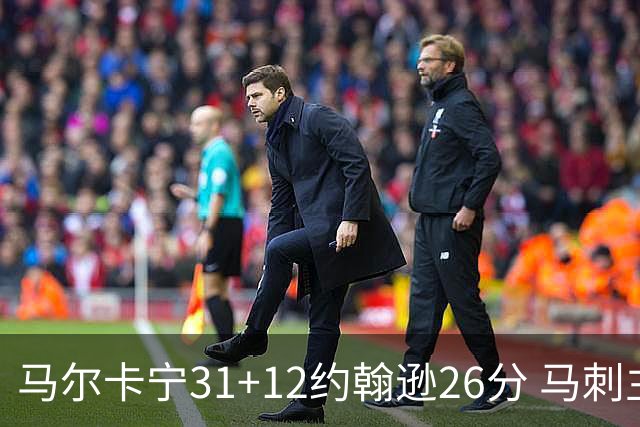 马尔卡宁31+12约翰逊26分 马刺主场不敌爵士