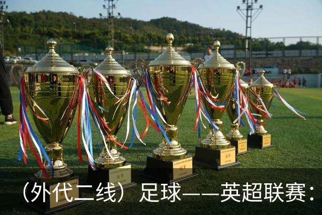 （外代二线）足球——英超联赛：热刺胜考文垂